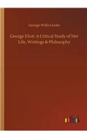 George Eliot: A Critical Study of Her Life, Writings & Philosophy