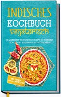 Indisches Kochbuch - vegetarisch: Die leckersten vegetarischen Rezepte der indischen Kuche fur...