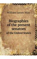 Biographies of the Present Senators of the United States