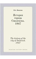 The history of the city of Smolensk. 1847