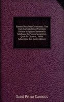 Summa Doctrinae Christianae,: Una Cum Auctoritatibus (Praeclaris Divinae Scripturae Testimoniis Solidisque Ss.Patrum Sententiis), Quae Ibi Citantur, . Verbis Subscriptae Sun (Latin Edition)