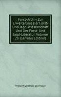 Forst-Archiv Zur Erweiterung Der Forst- Und Jagd-Wissenschaft Und Der Forst- Und Jagd-Literatur, Volume 28 (German Edition)