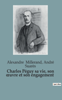 Charles Péguy sa vie, son oeuvre et son engagement