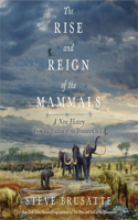 Rise and Reign of the Mammals: A New History, from the Shadow of the Dinosaurs to Us