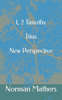 1, 2 Timothy and Titus New Perspective A Fresh Look