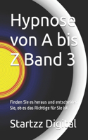 Hypnose von A bis Z Band 3: Finden Sie es heraus und entscheiden Sie, ob es das Richtige für Sie ist