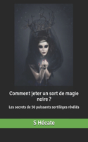 Comment jeter un sort de magie noire ?: Les secrets de 50 puissants sortilèges révélés