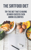 The Sirtfood Diet: Try The Diet That Is Having So Much Success Even Among Celebrities: The Sirtfood Diet Breakfast Recipes