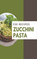 250 Zucchini Pasta Recipes: I Love Zucchini Pasta Cookbook!