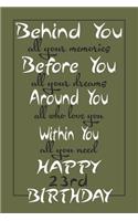 Behind You All Your Memories Happy 23rd Birthday: 23rd Birthday Journal - Lined Journal - Notebook 23rd Birthday Gift For Men And Women - Fun And Practical Alternative To A Card - Impactful 23 Years