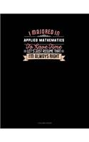 I Majored In Applied Mathematics To Save Time Let's Just Assume That I'm Always Right