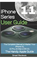 iPhone 11 Series User Guide: The Complete Manual to Master Your iPhone 11, 11 Pro, 11 Max and iOS 13. The Handy Apple Guide
