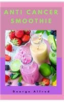 Anti Cancer Smoothie: Anti-cancer smoothies irresistible smoothie recipes to fight Cancer