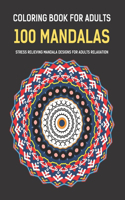 Coloring Book For Adults 100 Mandalas Stress Relieving Mandala Designs for Adults Relaxation: Mandalas Coloring Book