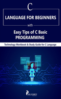 C Language for Beginners with Easy Tips of C Basic Programming: Technology Workbook & Study Guide for C Language