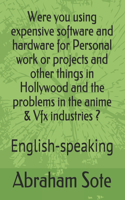 Were you using expensive software and hardware for Personal work or projects and other things in Hollywood and the problems in the anime & Vfx industries ?