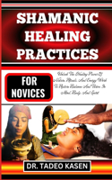 Shamanic Healing Practices for Novices: Unlock The Healing Power Of Nature, Rituals, And Energy Work To Restore Balance And Thrive In Mind, Body, And Spirit