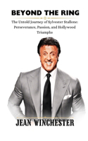 Beyond the Ring: The Untold Journey of Sylvester Stallone: Perseverance, Passion, and Hollywood Triumphs(17 Detailed Biographies)