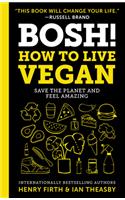 Bosh!: How to Live Vegan