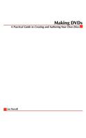 Making DVDs: A Practical Guide to Creating and Authoring Your Own Discs