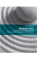 Enforcing Ethics: A Scenario-Based Workbook for Police & Corrections Recruits and Officers