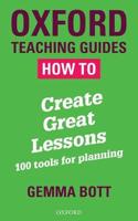 How To Create Great Lessons: 100 Tools For Planning