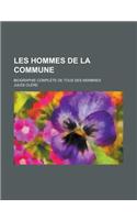 Les Hommes de La Commune; Biographie Complete de Tous Ses Membres