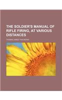 The Soldier's Manual of Rifle Firing, at Various Distances