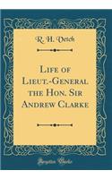 Life of Lieut.-General the Hon. Sir Andrew Clarke (Classic Reprint)