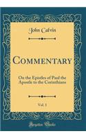 Commentary, Vol. 1: On the Epistles of Paul the Apostle to the Corinthians (Classic Reprint)