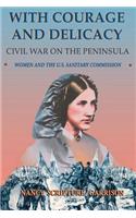 With Courage And Delicacy: Civil War On The Peninsula: Women And The U.S. Sanitary Commission(Classic Military History)