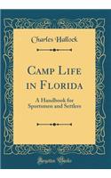 Camp Life in Florida: A Handbook for Sportsmen and Settlers (Classic Reprint)