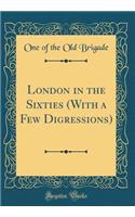 London in the Sixties (With a Few Digressions) (Classic Reprint)