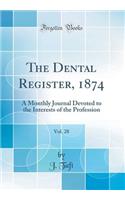 The Dental Register, 1874, Vol. 28: A Monthly Journal Devoted to the Interests of the Profession (Classic Reprint)