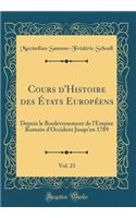 Cours d'Histoire Des ï¿½tats Europï¿½ens, Vol. 23: Depuis Le Bouleversement de l'Empire Romain d'Occident Jusqu'en 1789 (Classic Reprint)