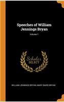 Speeches of William Jennings Bryan; Volume 1