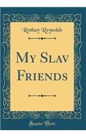 My Slav Friends (Classic Reprint)
