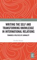 Writing the Self and Transforming Knowledge in International Relations: Towards a Politics of Liminality(Interventions)