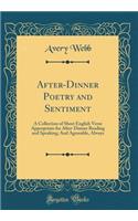 After-Dinner Poetry and Sentiment: A Collection of Short English Verse Appropriate for After-Dinner Reading and Speaking; And Agreeable, Always (Classic Reprint)