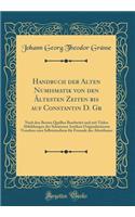 Handbuch der Alten Numismatik von den Ältesten Zeiten bis auf Constantin D. Gr: Nach den Besten Quellen Bearbeitet und mit Vielen Abbildungen der Schönsten Antiken Originalmünzen Versehen zum Selbststudium für Freunde des Alterthums (Classic Reprin