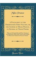 A Postscript to the Observator's First Volumn, or the Answer of Miles Prance, to Several of Those Papers: Wherein He Finds Himself Most Traduced and Slandered; With Some Notes to Be Added to Observator Numb; 8 of the 2d; Volumn (Classic Reprint)