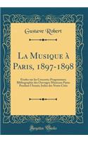 La Musique à Paris, 1897-1898: Etudes sur les Concerts; Programmes; Bibliographie des Ouvrages Musicaux Parus Pendant l'Année; Index des Noms Cités (Classic Reprint)