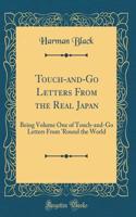 Touch-and-Go Letters From the Real Japan: Being Volume One of Touch-and-Go Letters From 'Round the World (Classic Reprint)