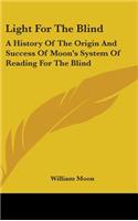 Light For The Blind: A History Of The Origin And Success Of Moon's System Of Reading For The Blind