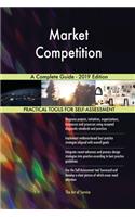 Market Competition A Complete Guide - 2019 Edition