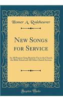 New Songs for Service: An All Purpose Song Book for Use in the Church, the Bible School and All Other Church Services (Classic Reprint)