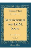 Briefwechsel Von IMM. Kant, Vol. 1 of 3 (Classic Reprint)