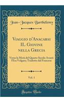 Viaggio d'Anacarsi IL Giovine nella Grecia, Vol. 1: Verso la Metà del Quarto Secolo Avanti l'Era Volgare; Tradotto dal Francese (Classic Reprint)