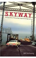 Skyway: The True Story of Tampa Bay's Signature Bridge and the Man Who Brought It Down: The True Story of Tampa Bay's Signature Bridge and the Man Who Brought It Down