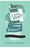 Don't Hide Your Light Under a Laundry Basket